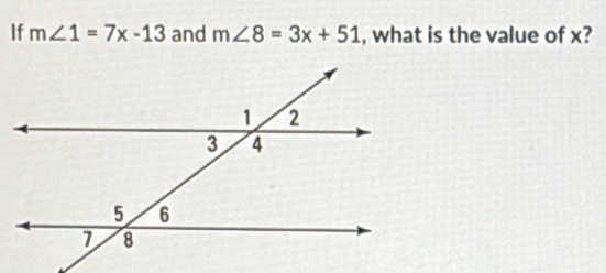 If m∠ 1=7x-13 and m∠ 8=3x+51 , what is the value of x?