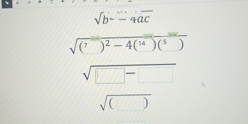 6 C T
sqrt(b)-4ac
sqrt((7^(30m))^2)-4(^14)(^5)
sqrt(□ -□ )
D(
sqrt(())