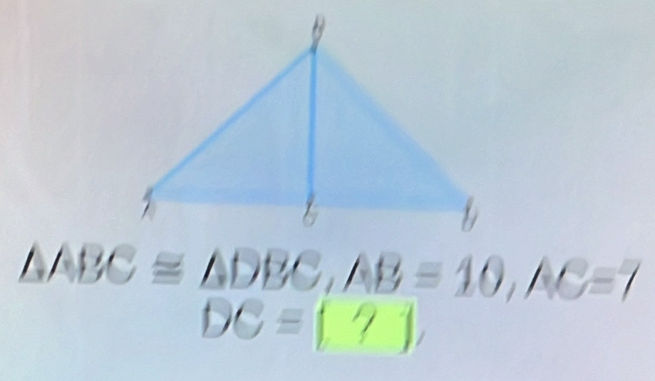 △ ABC≌ △ DBC, AB=10, AC=7
DCequiv (