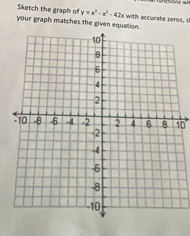 ar functions wit 
Sketch the graph of y=x^3-x^2-42x with accurate zeros, sl 
your graph matches the given equation. 
0