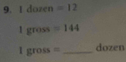 1dozen =12
1gross=144
1gross= _ 
dozen