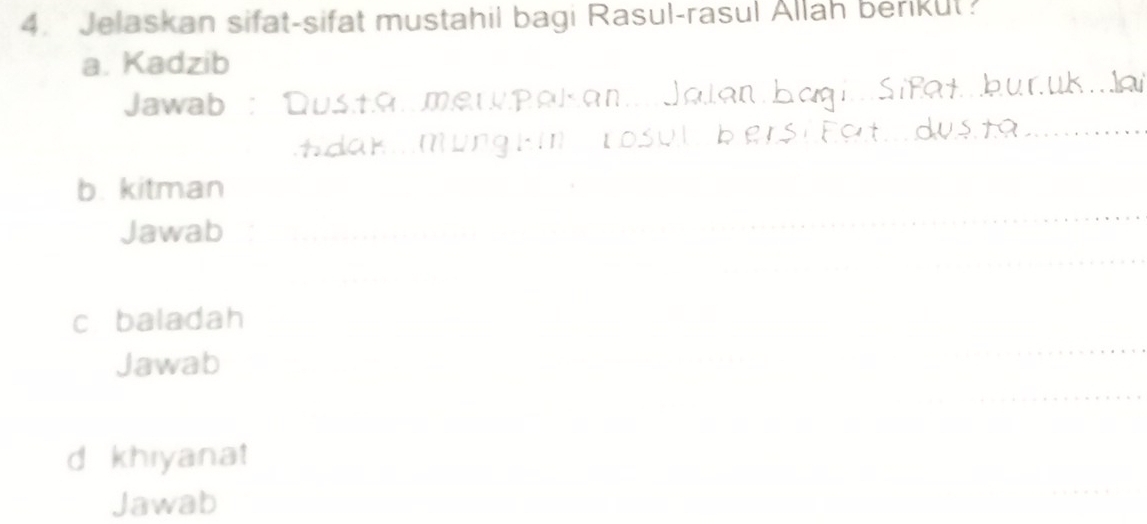 Jelaskan sifat-sifat mustahil bagi Rasul-rasul Allah berikut？ 
a. Kadzib 
Jawab 
b. kitman 
Jawab 
c baladah 
Jawab 
d khiyanat 
Jawab