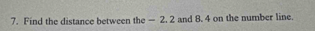 Find the distance between the — 2. 2 and 8. 4 on the number line.