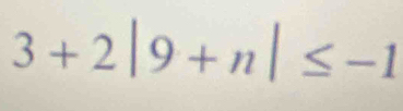 3+2|9+n|≤ -1