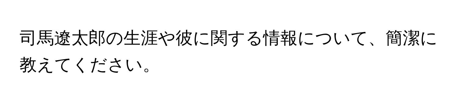 司馬遼太郎の生涯や彼に関する情報について、簡潔に教えてください。