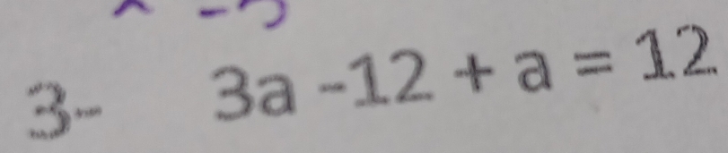 3-
3a-12+a=12