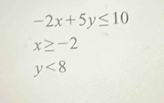 -2x+5y≤ 10
x≥ -2
y<8</tex>