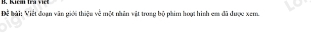 Kıêm tra việt
Dhat e bài: Viết đoạn văn giới thiệu vhat c một nhân vật trong bộ phim hoạt hình em đã được xem.