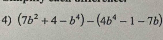 (7b^2+4-b^4)-(4b^4-1-7b)