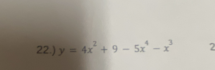 22.) y=4x^2+9-5x^4-x^3
2