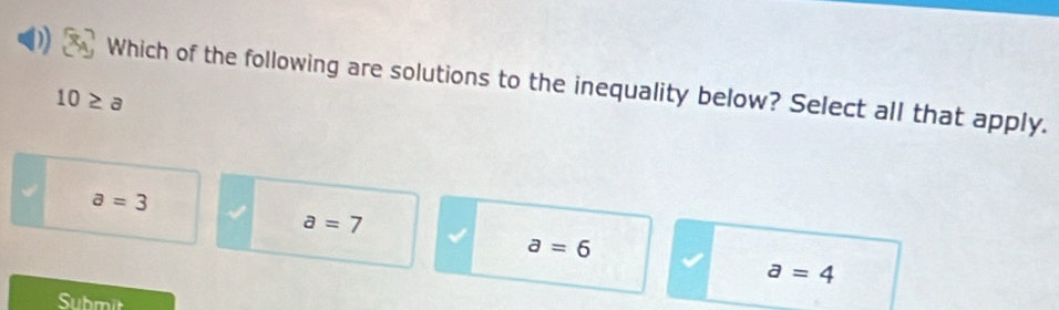 Which of the following are solutions to the inequality below? Select all that apply.
10≥ a
a=3
a=7
a=6
a=4
Submit