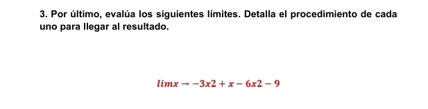 Por último, evalúa los siguientes límites. Detalla el procedimiento de cada 
uno para llegar al resultado.
limxto -3x2+x-6x2-9