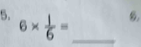 6*  1/6 = _ 
8.