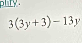 plity.
3(3y+3)-13y