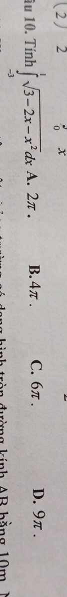 ( 2 2 x
âu 10. Tính ∈tlimits _(-3)^1sqrt(3-2x-x^2)dx A. 2π. B. 4π. C. 6π.
D. 9π.
r n đường kính A B h ằn g 10