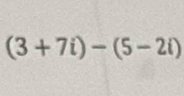 (3+7i)-(5-2i)