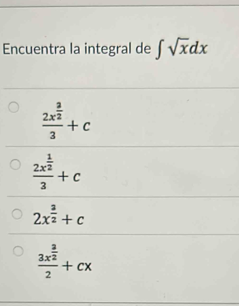 Encuentra la integral de ∈t sqrt(x)dx
frac 2x^(frac 3)23+c
frac 2x^(frac 1)23+c
2x^(frac 3)2+c
frac 3x^(frac 3)22+cx