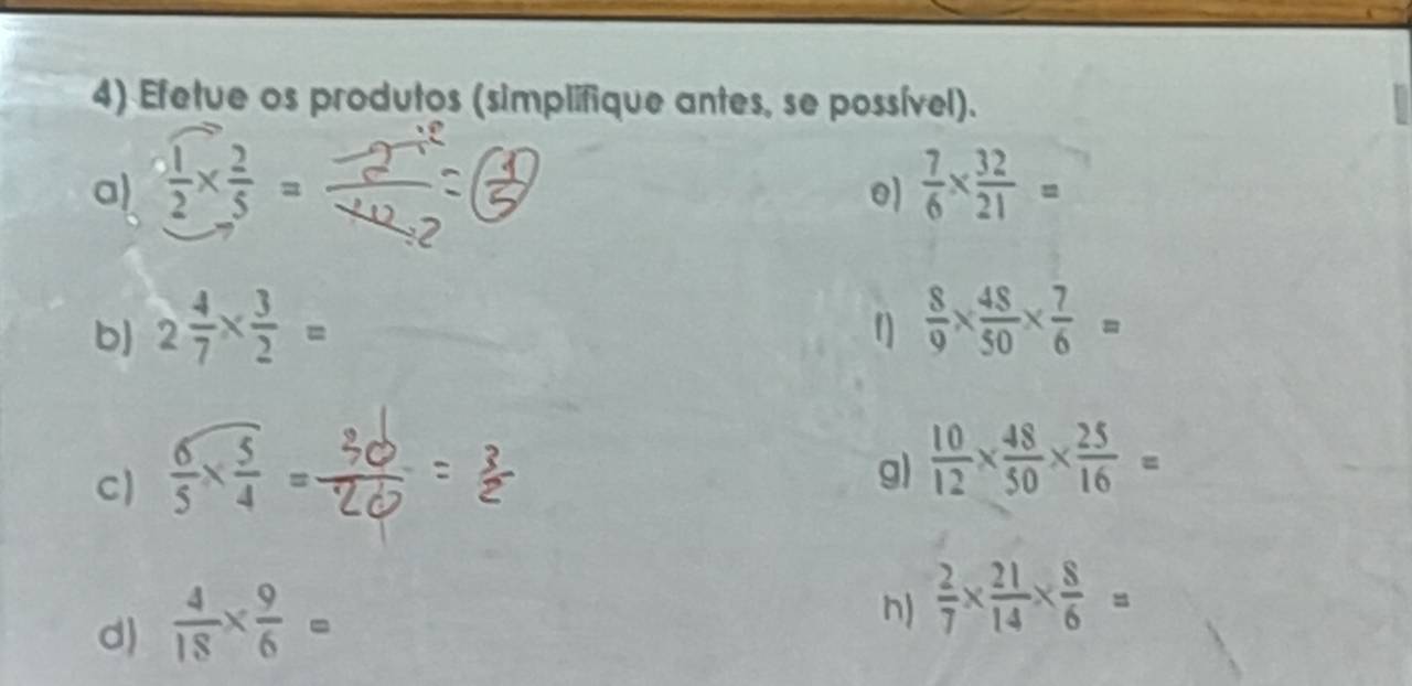 Efetue os produtos (simplifique antes, se possível). 
a)  1/2 *  2/5 =  7/6 *  32/21 =
0) 
b 2 4/7 *  3/2 =
f]  8/9 *  48/50 *  7/6 =
C)  6/5 *  5/4 =
g)  10/12 *  48/50 *  25/16 =
d)  4/18 *  9/6 =
n)  2/7 *  21/14 *  8/6 =