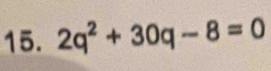 2q^2+30q-8=0