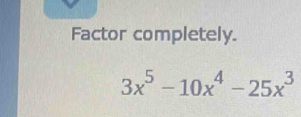 Factor completely.
3x^5-10x^4-25x^3