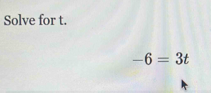 Solve for t.
-6=3t