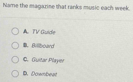 Name the magazine that ranks music each week.
A. TV Guide
B. Billboard
C. Guitar Player
D. Downbeat