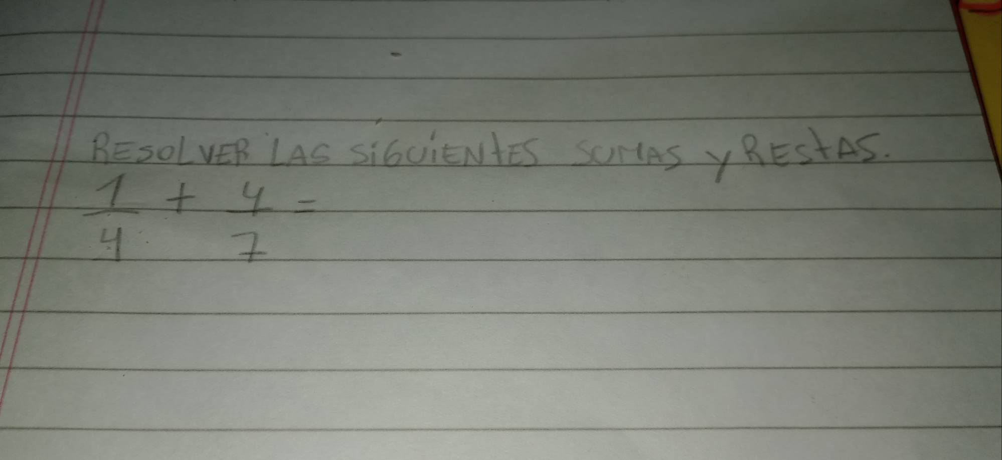 BEsOLVER LAS Si6uiENIES SOHAS YREStAS.
 1/4 + 4/7 =