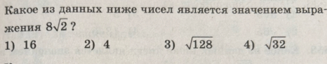 Какое из данных ниже чисел является значением выра-
жения 8sqrt(2) ?
1) 16 2) 4 3) sqrt(128) 4) sqrt(32)