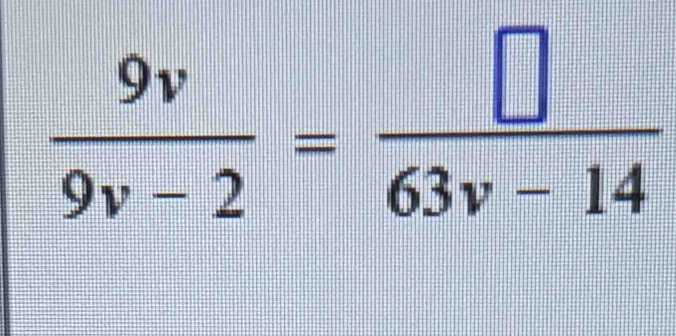  9v/9v-2 = □ /63v-14 