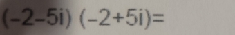 (-2-5i)(-2+5i)=