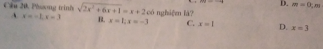 m=-4
D. m=0; m
Cầu 20, Phương trình sqrt(2x^2+6x+1)=x+2 có nghiệm là?
A. x=-1;x=3 B. x=1;x=-3 x=1 x=3
C.
D.