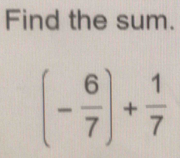 Find the sum.
(- 6/7 )+ 1/7 