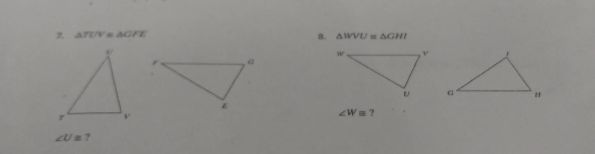 △ 7UV≌ △ CFE
8. △ WVU≌ △ GHI
∠ W≌ ?
∠ Uequiv ?