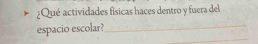 ¿Qué actividades físicas haces dentro y fuera del 
_ 
espacio escolar?_