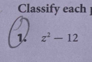 Classify each 
1 z^2-12