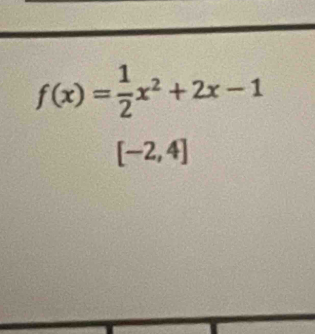 f(x)= 1/2 x^2+2x-1
[-2,4]