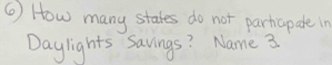 () How many states do not partcpale in 
Daylights Savings? Name 3