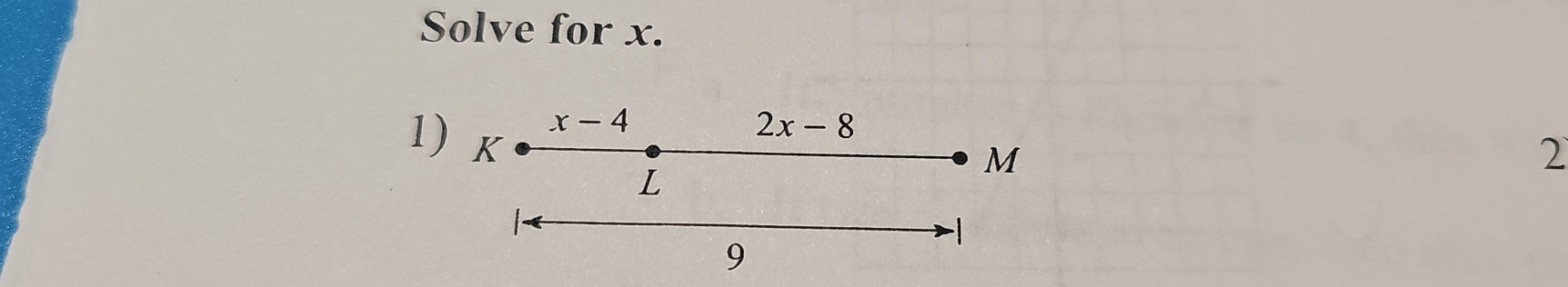 Solve for x.
x-4
2x-8
1) K L
M
2
9