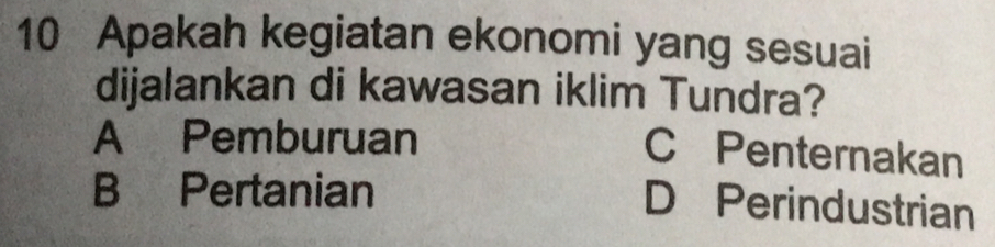 Apakah kegiatan ekonomi yang sesuai
dijalankan di kawasan iklim Tundra?
A Pemburuan
C Penternakan
B Pertanian
D Perindustrian