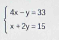 beginarrayl 4x-y=33 x+2y=15endarray.