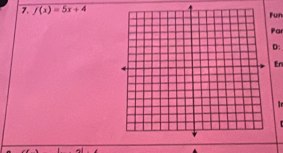 7 f(x)=5x+4
Fun 
Par 
D: 
En