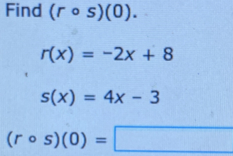 Find (rcirc s)(0).
r(x)=-2x+8
s(x)=4x-3
(rcirc s)(0)=□