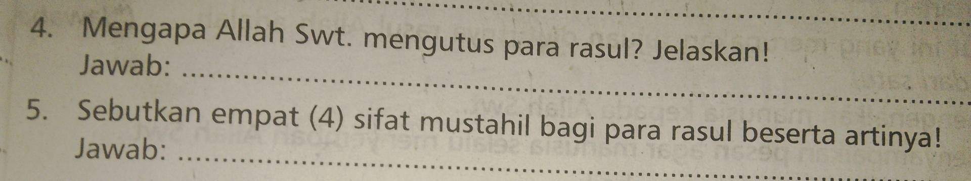 Mengapa Allah Swt. mengutus para rasul? Jelaskan! 
Jawab:_ 
5. Sebutkan empat (4) sifat mustahil bagi para rasul beserta artinya! 
Jawab:_