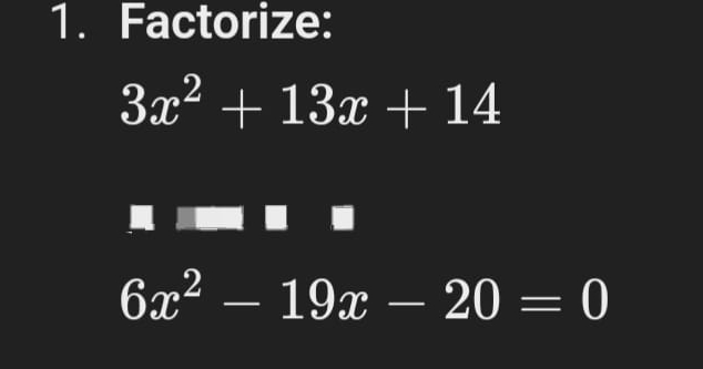 Factorize:
3x^2+13x+14
6x^2-19x-20=0