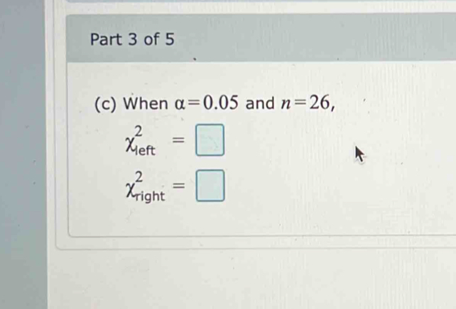 When alpha =0.05 and n=26,
chi _(left)^2=□
chi _(right)^2=□