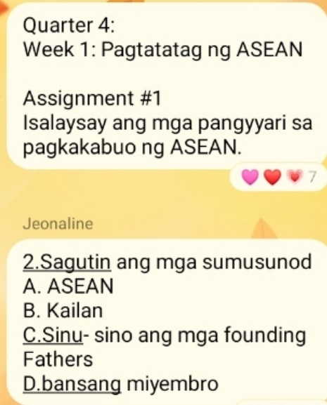 Quarter 4:
Week 1: Pagtatatag ng ASEAN
Assignment #1
Isalaysay ang mga pangyyari sa
pagkakabuo ng ASEAN.
7
Jeonaline
2.Sagutin ang mga sumusunod
A. ASEAN
B. Kailan
C.Sinu- sino ang mga founding
Fathers
D.bansang miyembro