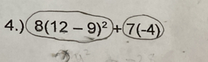 4.) 8(12-9)^2+(7(-4)