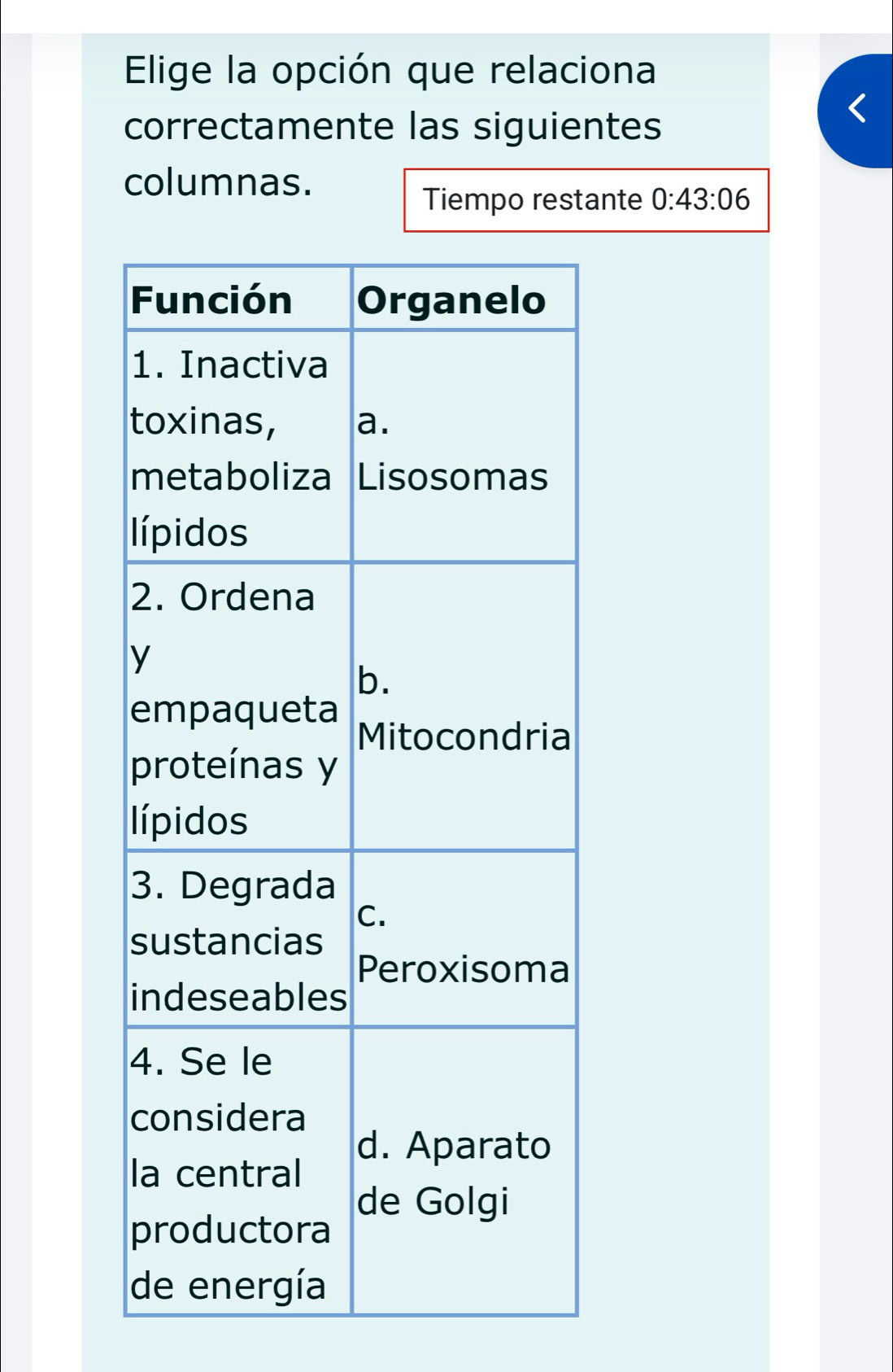 Elige la opción que relaciona 
correctamente las siguientes 
columnas. 
Tiempo restante 0:43:06