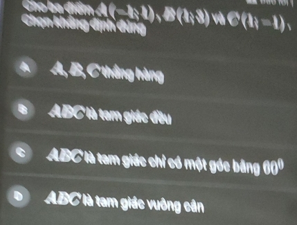 x _ ^circ  
Về =1) 
Chọn không định dùng
A, B, C thắng hàng
ABC là tam giác đều
ABC là tam giác chỉ có một góc bằng 60
ABC là tam giác vuông cần