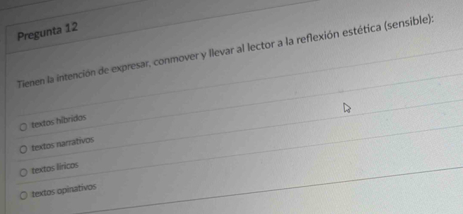 Pregunta 12
Tienen la intención de expresar, conmover y llevar al lector a la reflexión estética (sensible):
textos hibridos
textos narrativos
textos líricos
textos opinativos